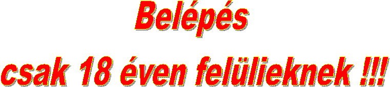Belépés
csak 18 éven felülieknek !!!
