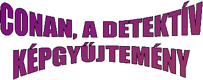 CONAN, A DETEKT�V
K�PGY�JTEM�NY