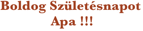 Boldog Születésnapot  Apa !!!