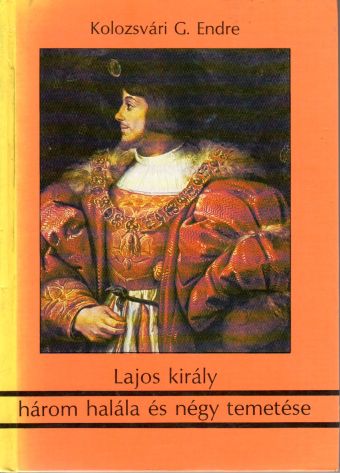 Lajos király három halála és négy temetése.