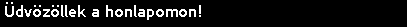 Sz�vegdoboz: �dv�z�llek a honlapomon! 