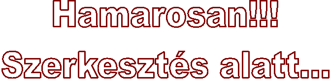 Hamarosan!!!
Szerkeszt�s alatt...