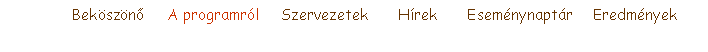 Szvegdoboz:                  Bekszn      A programrl     Szervezetek       Hrek       Esemnynaptr     Eredmnyek
