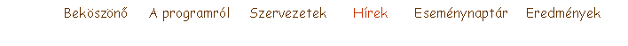 Szvegdoboz:                  Bekszn      A programrl     Szervezetek       Hrek       Esemnynaptr     Eredmnyek
