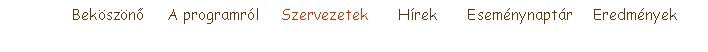 Szvegdoboz:                  Bekszn      A programrl     Szervezetek       Hrek       Esemnynaptr     Eredmnyek