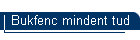 Bukfenc mindent tud