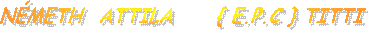 N�METH&nbsp; ATTILA&nbsp;&nbsp;&nbsp;&nbsp; { E.P.C } TITTI