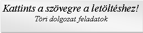 Sz�vegdoboz: Kattints a sz�vegre a let�lt�shez!T�ri dolgozat feladatok