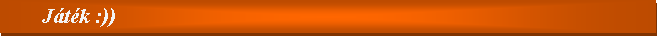 Sz�vegdoboz: 	J�t�k :))