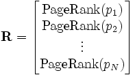 \mathbf{R} = \begin{bmatrix} {\rm PageRank}(p_1) \\ {\rm PageRank}(p_2) \\ \vdots \\ {\rm PageRank}(p_N) \end{bmatrix}