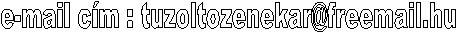 e-mail c�m : tuzoltozenekar@freemail.hu