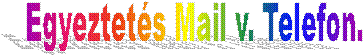 Egyeztet�s Mail v. Telefon.