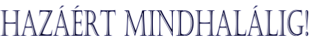 Hazáért Mindhalálig!
