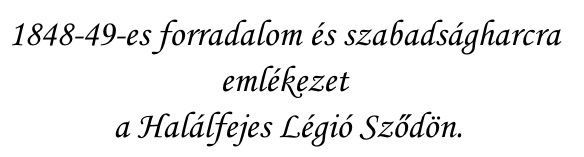 1848-49-es forradalom és szabadságharcra
emlékezet 
 a Halálfejes Légió Sződön.
