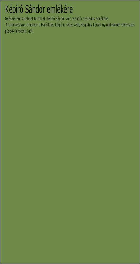 Képíró Sándor emlékére
Gyászistentiszteletet tartottak Képíró Sándor volt csendőr százados emlékére
 A szertartáson, amelyen a Halálfejes Légió is részt vett, Hegedűs Lóránt nyugalmazott református 
püspök hirdetett igét.