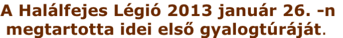 A Halálfejes Légió 2013 január 26. -n
 megtartotta idei első gyalogtúráját.