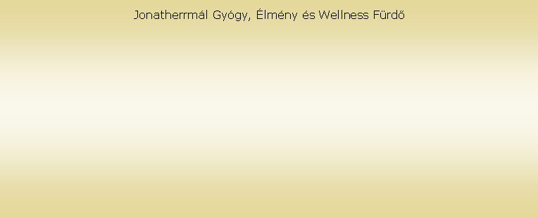 Sz�vegdoboz: Jonatherrm�l Gy�gy, �lm�ny �s Wellness F�rd�