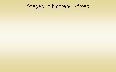 Sz�vegdoboz: Szeged, a Napf�ny V�rosa