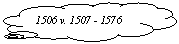 Felh�: 1506 v. 1507 - 1576