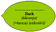 Ellipszis feliratnak: . Bach
(desanya)
(=keress lexikonbl)
