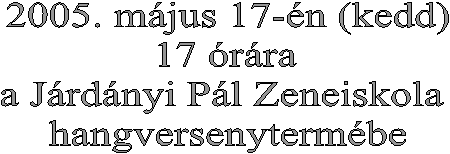 2005. mjus 17-n (kedd)
17 rra
a Jrdnyi Pl Zeneiskola 
hangversenytermbe