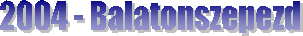 2004 - Balatonszepezd