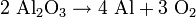 \mathrm{2 \ Al_2O_3 \rightarrow 4\ Al + 3\
O_2}\,\!