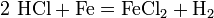 \mathrm{2 \ HCl + Fe = FeCl_2 + H_2\,\!}