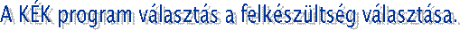 A K�K program v�laszt�s a felk�sz�lts�g v�laszt�sa.