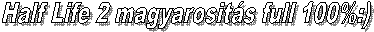 Half Life 2 magyarosit�s full 100%:)