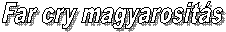 Far cry magyarosit�s