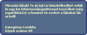 Micsoda lbak! Te j g! Liz bszklkedhet velk
  ki egy kis fehrnem?egyttessel teszi ?ket mg
  izgatbb.Ezt a feneket s ezeket a lbakat lt-
  ni kell!
  

  Kategria: Combfix
  Kpek szma: 89