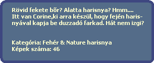 Rvid fekete b?r? Alatta harisnya? Hmm....
  Itt van Corine,ki arra kszl, hogy fejn haris-
  nyval kapja be duzzad farkad. Ht nem izgi?
  

  Kategria: Fehr & Nature harisnya
  Kpek szma: 46