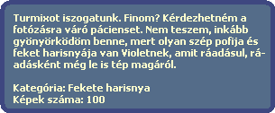 Turmixot iszogatunk. Finom? Krdezhetnm a
  fotzsra vr pcienset. Nem teszem, inkbb
  gynyrkdm benne, mert olyan szp pofija s
  feket harisnyja van Violetnek, amit radsul, r-
  adsknt mg le is tp magrl.
  
  Kategria: Fekete harisnya
  Kpek szma: 100