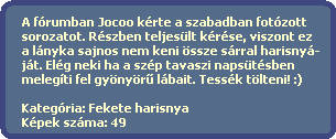 A fórumban Jocoo kérte a szabadban fotózott
sorozatot. Részben teljesült kérése, viszont ez
a lányka sajnos nem keni össze sárral harisnyá-
ját. Elég neki ha a szép tavaszi napsütésben
melegíti fel gyönyör? lábait. Tessék tölteni! :)
Kategória: Fekete harisnya
Képek száma: 49 A fórumban Jocoo kérte a szabadban fotózott
sorozatot. Részben teljesült kérése, viszont ez
a lányka sajnos nem keni össze sárral harisnyá-
ját. Elég neki ha a szép tavaszi napsütésben
melegíti fel gyönyör? lábait. Tessék tölteni! :)
Kategória: Fekete harisnya
Képek száma: 49
