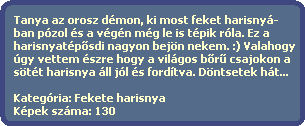 Tanya az orosz démon, ki most feket harisnyá-
ban pózol és a végén még le is tépik róla. Ez a
harisnyatép?sdi nagyon bejön nekem. :) Valahogy
úgy vettem észre hogy a világos b?r? csajokon a
sötét harisnya áll jól és fordítva. Döntsetek hát...
Kategória: Fekete harisnya
Képek száma: 130 Tanya az orosz démon, ki most feket harisnyá-
ban pózol és a végén még le is tépik róla. Ez a
harisnyatép?sdi nagyon bejön nekem. :) Valahogy
úgy vettem észre hogy a világos b?r? csajokon a
sötét harisnya áll jól és fordítva. Döntsetek hát...
Kategória: Fekete harisnya
Képek száma: 130