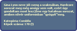 Gina Lynn neve jl cseng a szakmban. Hardcore
  sorozat meg mg amgy sem volt, ezrt gy 
  gondoltam most lesz:)me egy hatalmas sorozat,
  amiben n?vr uniformisban "gygyt"meg.   

  Kategria: Combfix
  Kpek szma: 170 (!)