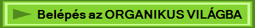 Belépés az ORGANIKUS VILÁGBA