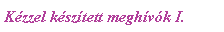 Szvegdoboz: Kzzel ksztett meghvk I.