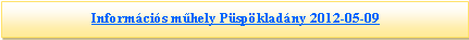 Sz�vegdoboz:  Inform�ci�s m�hely P�sp�klad�ny 2012-05-09
