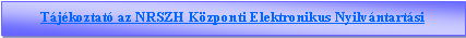Sz�vegdoboz: T�j�koztat� az NRSZH K�zponti Elektronikus Nyilv�ntart�si 