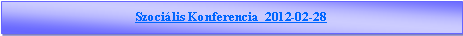 Sz�vegdoboz: Szoci�lis Konferencia  2012-02-28