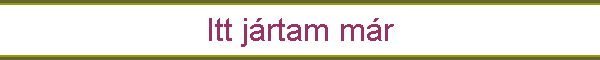 Itt j�rtam m�r
