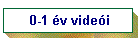 0-1 év videói