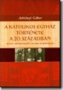 Adrinyi Gbor-A Katolikus Egyhz trtnete a 20szzadban Kelet-, s Kzp-kelet s Dl-Eurpban