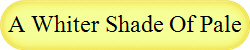 A Whiter Shade Of Pale