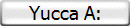 Yucca A: