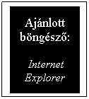 Sz�vegdoboz: Aj�nlott b�ng�sz�:
&nbsp;Internet Explorer
