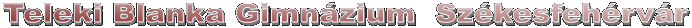  
 Teleki Blanka Gimnzium  Szkesfehrvr 
 