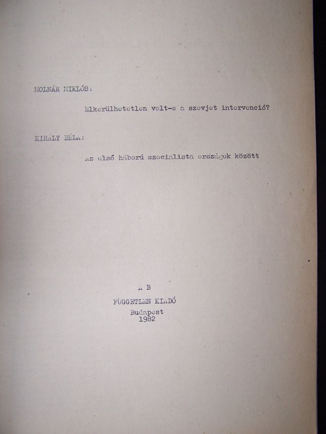 Király Béla: Az első háború szocialista országok között - Molnár Miklós: Elkerülhetetlen volt-e a szovjet invázió?